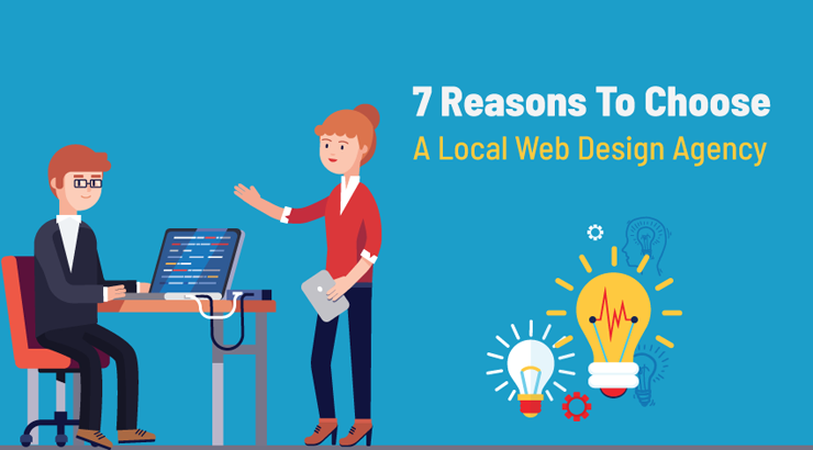 7 Reasons To Choose A Local Web Design Agency