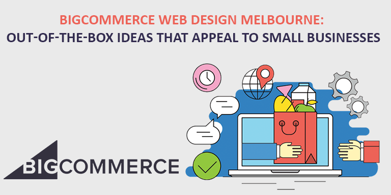 BigCommerce Web Design Melbourne: Out-of-the-box ideas that appeal to small businesses