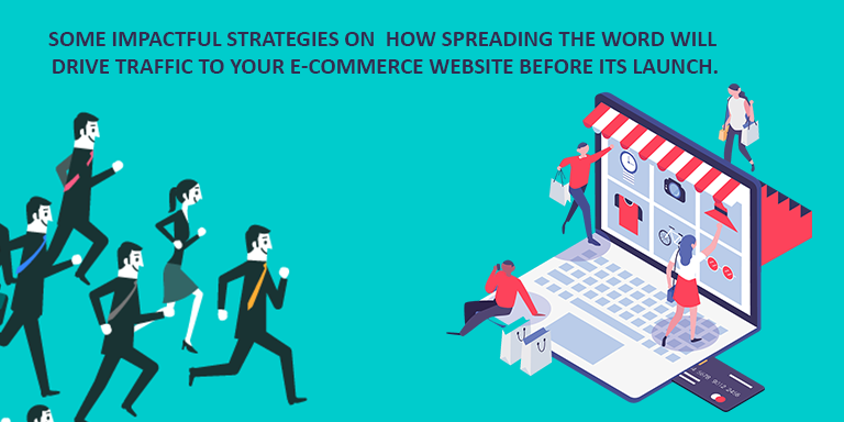 Some impactful strategies on  how spreading the word will drive traffic to your e-commerce website before its launch.
