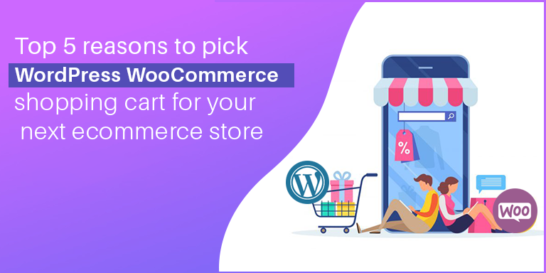 Top 5 reasons to pick WordPress WooCommerce shopping cart for your next ecommerce store